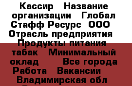 Кассир › Название организации ­ Глобал Стафф Ресурс, ООО › Отрасль предприятия ­ Продукты питания, табак › Минимальный оклад ­ 1 - Все города Работа » Вакансии   . Владимирская обл.,Вязниковский р-н